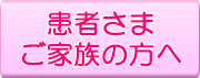 患者さま・ご家族の方へ